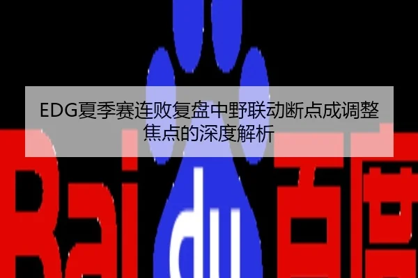EDG夏季赛连败复盘中野联动断点成调整焦点的深度解析