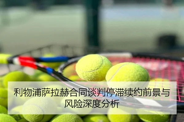 利物浦萨拉赫合同谈判停滞续约前景与风险深度分析